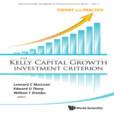 The Kelly Capital Growth Investment Criterion_ Theory and Practice The Kelly Capital Growth Investment Criterion_ Theory and Practice